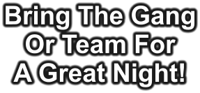 Bring The Gang Or Team For A Great Night!